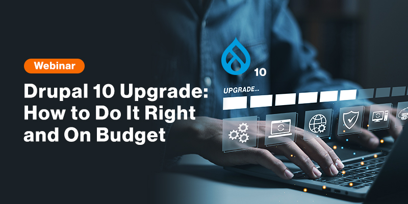 Drupal 10 Upgrade: How to Do It Right and On Budget