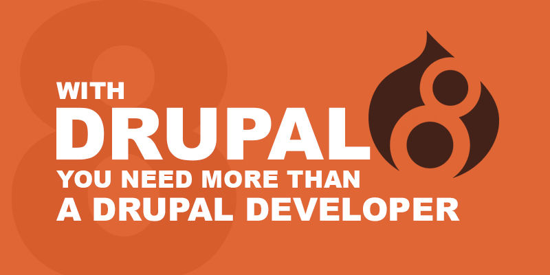 With Drupal 8 you need more than a Drupal developer