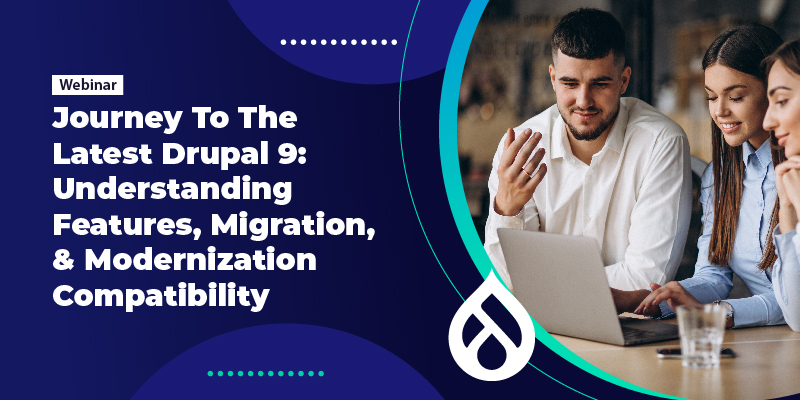 Journey To The Latest Drupal 9: Understanding Features, Migration, & Modernization Compatibility | DrupalWebinar
