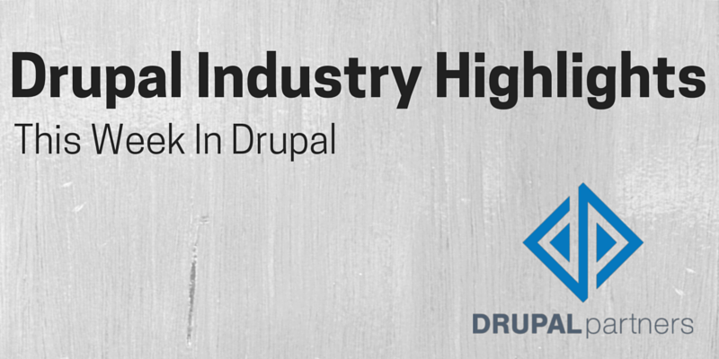 Drupal Industry Highlights – This Week In Drupal Drupal Industry Highlights – This Week In Drupal