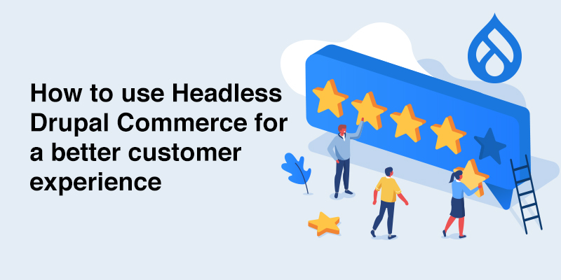 How to use Headless Drupal Commerce for a better customer experience How to use Headless Drupal Commerce for a better customer experience