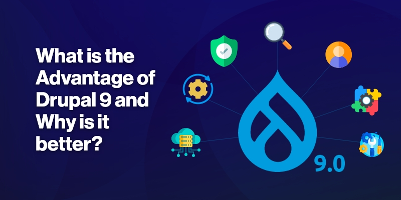 What is the Advantage of Drupal 9 and Why is it Better?