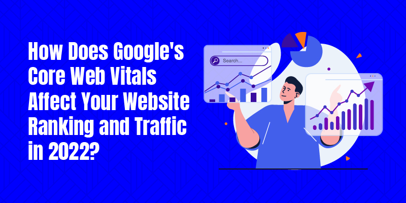 How Google's Core Web Vitals Affect Your Website Ranking & Traffic in 2022