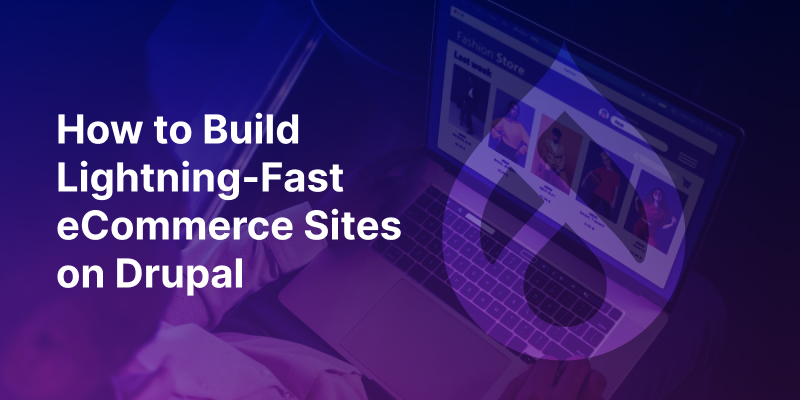How to Build Lightning-Fast eCommerce Sites on Drupal