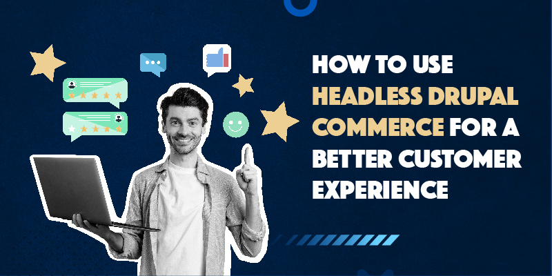 How to use Headless Drupal Commerce for a better customer experience