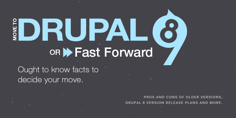 Move to Drupal 8 Or Fast Forward To Drupal 9? Ought To Know Facts To Decide Your Move