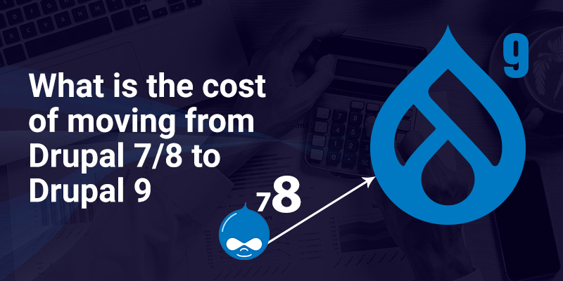 What is the cost of moving from Drupal 7/8 to Drupal 9