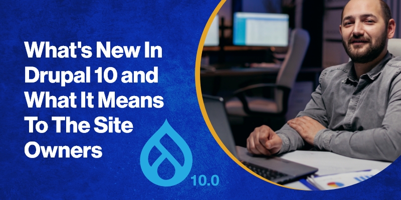 What's New In Drupal 10 and What It Means To The Site Owners